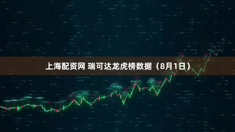 上海配资网 瑞可达龙虎榜数据（8月1日）