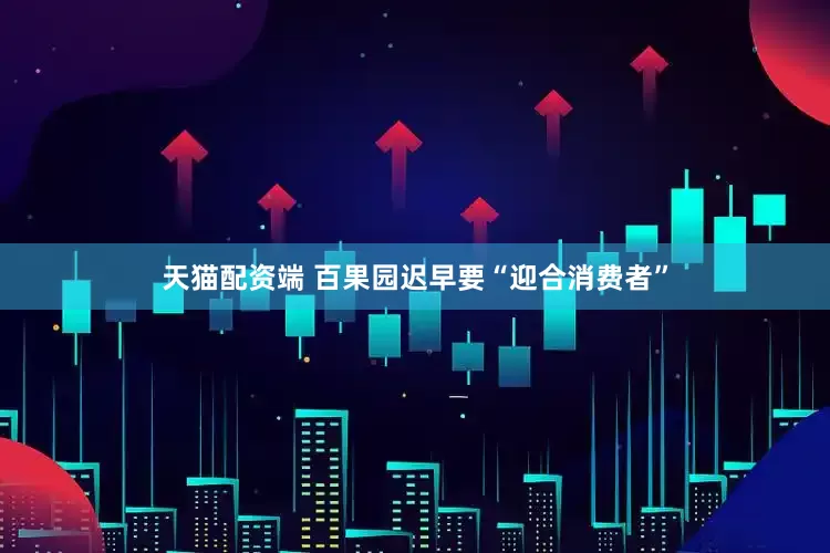 天猫配资端 百果园迟早要“迎合消费者”