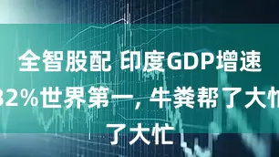 全智股配 印度GDP增速82%世界第一, 牛粪帮了大忙