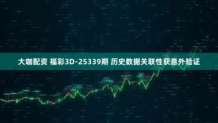 大咖配资 福彩3D-25339期 历史数据关联性获意外验证